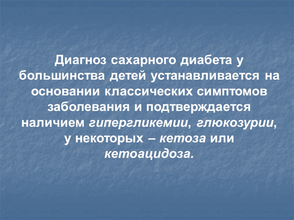 Диагноз сахарного диабета у большинства детей устанавливается на основании классических симптомов заболевания и подтверждается